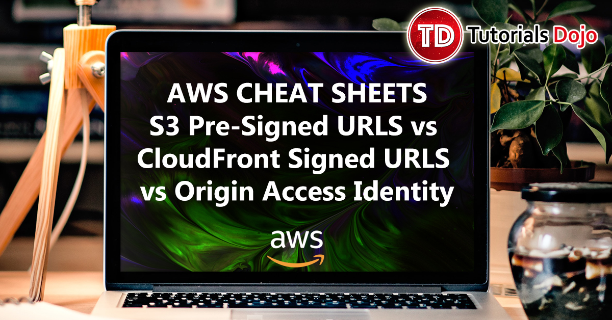 S3 Pre-Signed URLS vs CloudFront Signed URLS vs Origin Access Identity