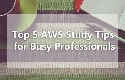 Top 5 AWS Study Tips for Busy Professionals