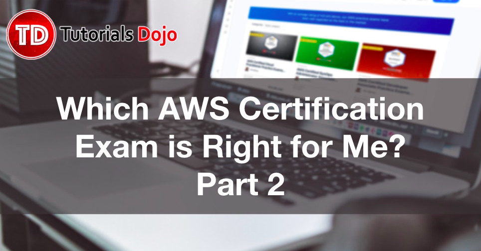 Which AWS Certification Exam is Right for Me? Part 2
