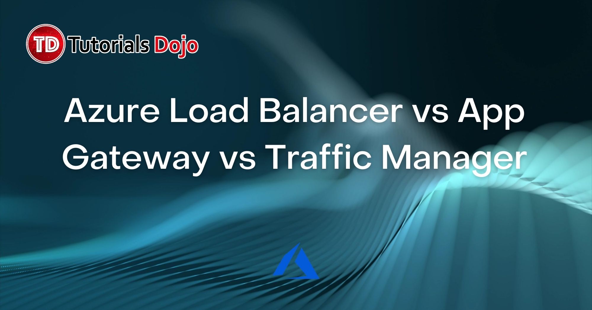 Azure Load Balancer vs App Gateway vs Traffic Manager