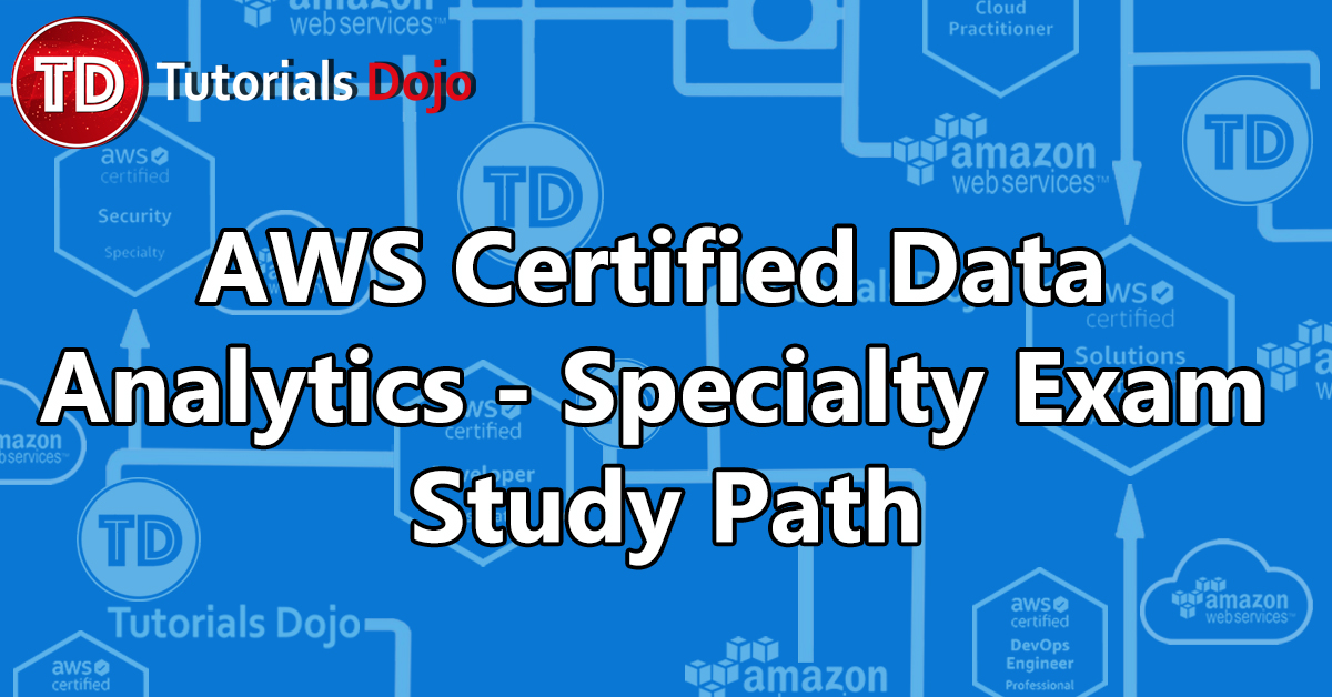 AWS Certified Data Analytics – Specialty Exam Study Path DAS-C01