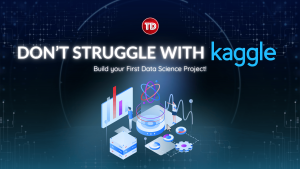 Don’t Struggle with Kaggle: Build your First Data Science Project!